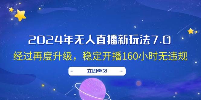 2024年无人直播新玩法7.0，经过再度升级，稳定开播160小时无违规，抖音…-疯来资源