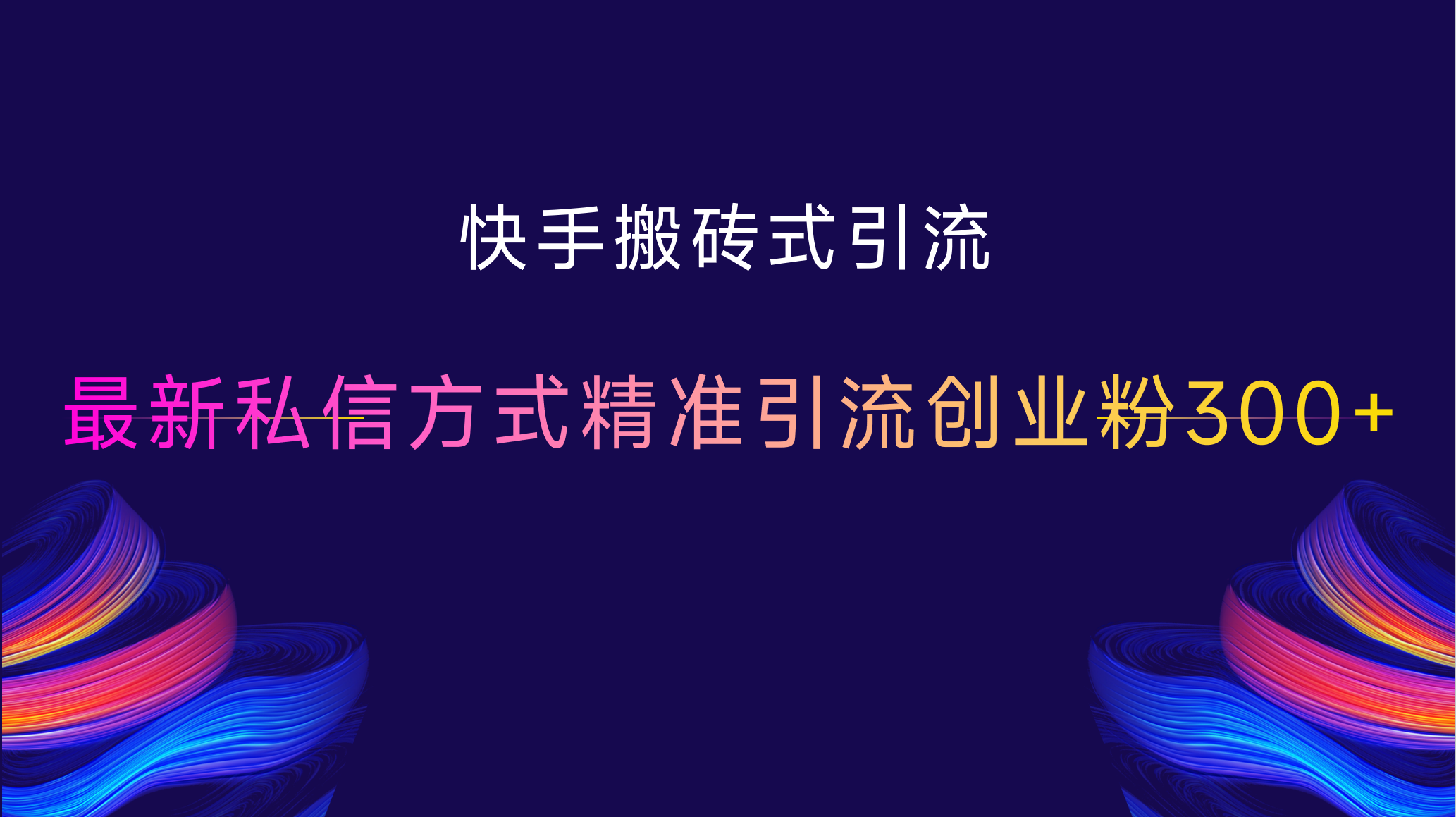 快手搬砖式引流，最新私信方式，精准引流创业粉300+-疯来资源