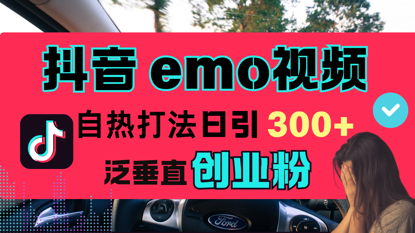 抖音“EMO视频”自热流打法，日引300+泛垂直创业粉-疯来资源