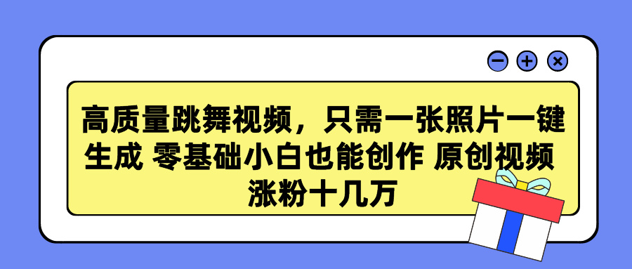 高质量跳舞视频，只需一张照片一键生成 零基础小白也能创作 原创视频 涨粉十几万-疯来资源