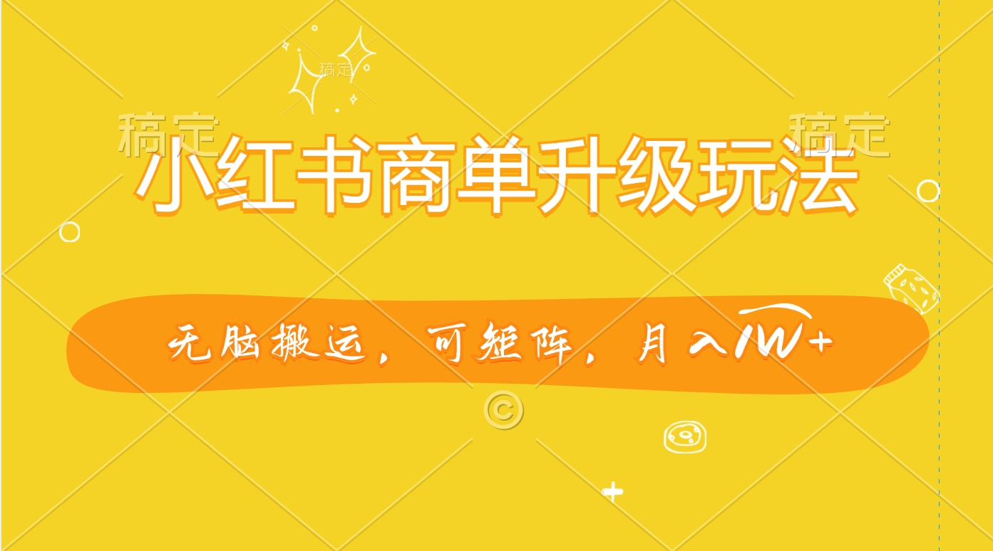 小红书商单升级玩法，无脑搬运，可矩阵，月入1W+-疯来资源