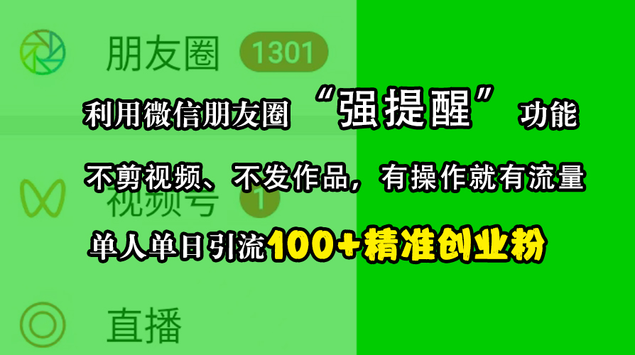 利用微信朋友圈“强提醒”功能，引流精准创业粉，不剪视频、不发作品，有操作就有流量，单人单日引流100+创业粉-疯来资源