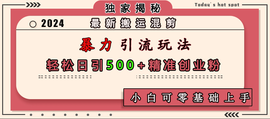 最新搬运混剪暴力引流玩法，轻松日引500+精准创业粉，小白可零基础上手-疯来资源