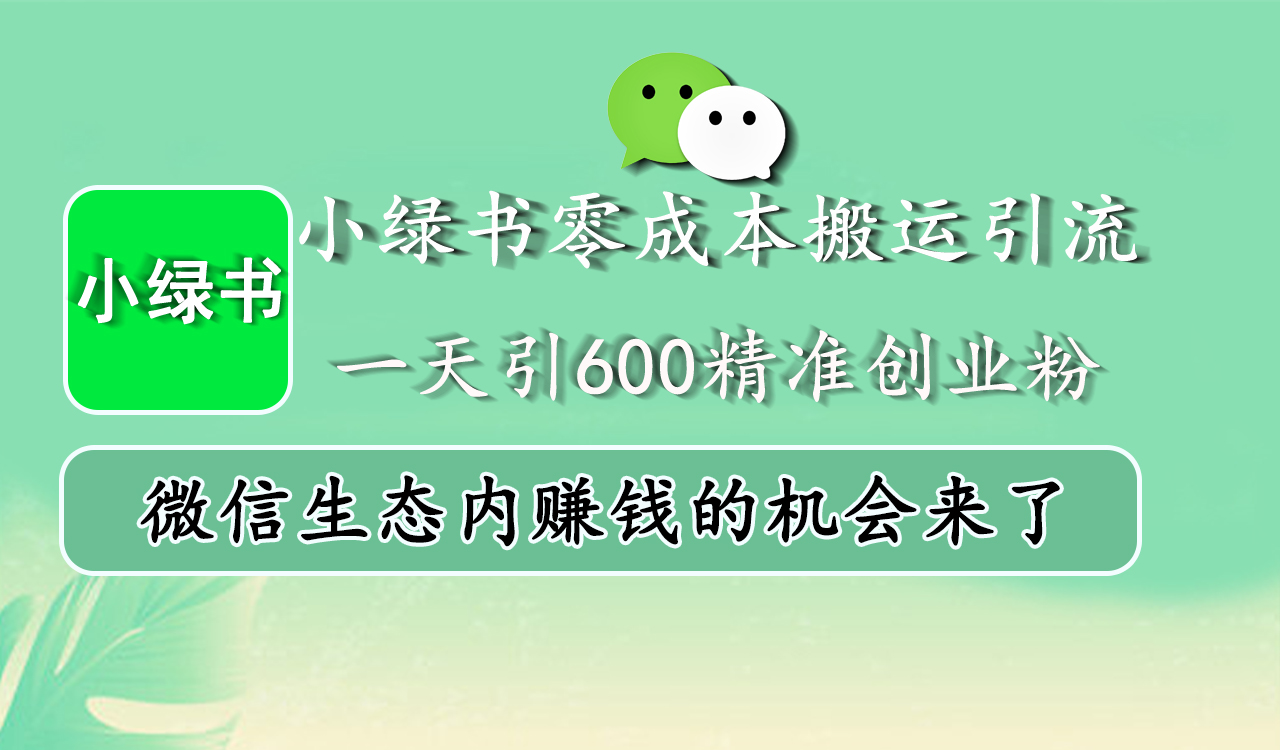 小绿书零成本搬运引流，一天引600精准创业粉，微信生态内赚钱的机会来了-疯来资源