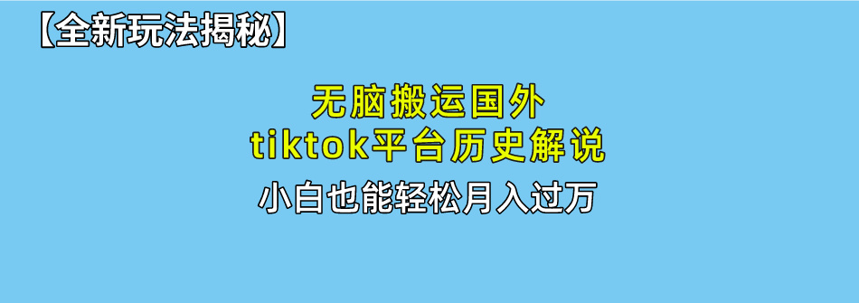 【全新玩法揭秘】无脑搬运国外tiktok历史解说，月入过万绝不是梦-疯来资源