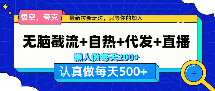 悟空、夸克拉新，无脑截流+自热+代发+直播，日入500+-疯来资源