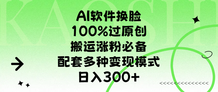 AI软件换脸，100%过原创，搬运涨粉必备，配套多种变现模式，日入300+-疯来资源