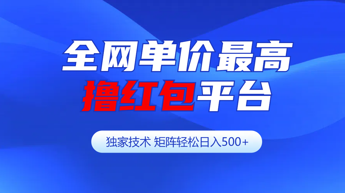 全网公认单价最高撸红包平台-矩阵轻松日入500+-疯来资源