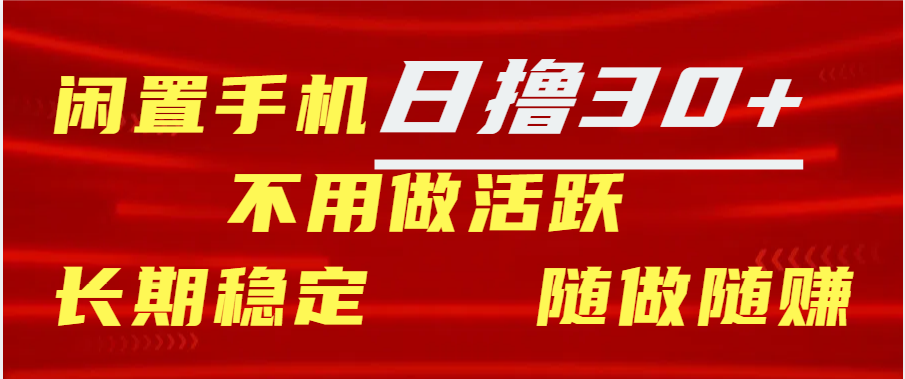 闲置手机日撸30+天 不用做活跃 长期稳定   随做随赚-疯来资源