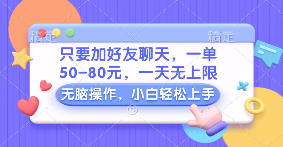 只要加好友聊天，一单50-80元，一天无上限，能做多少看你懒不懒，无脑操作-疯来资源