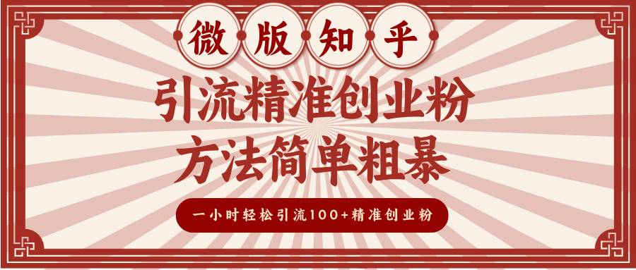 微版知乎引流精准创业粉，方法简单粗暴，一小时轻松引流100+精准创业粉-疯来资源