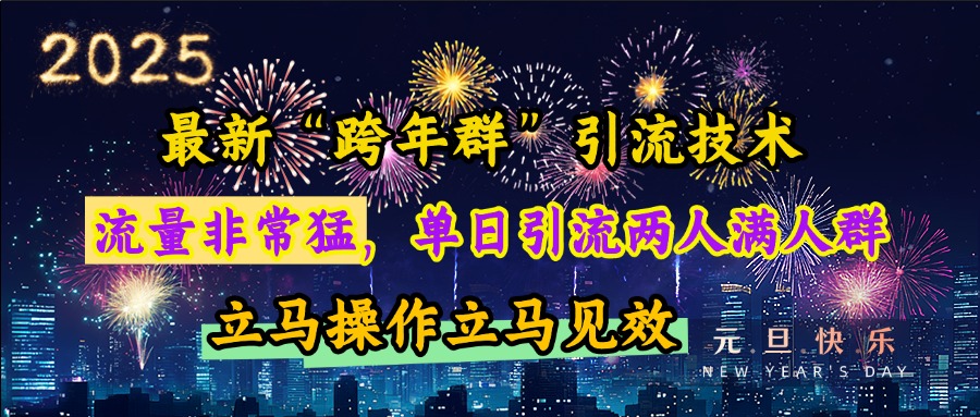 最新“跨年群”引流，流量非常猛，单日引流两人满人群，立马操作立马见效-疯来资源