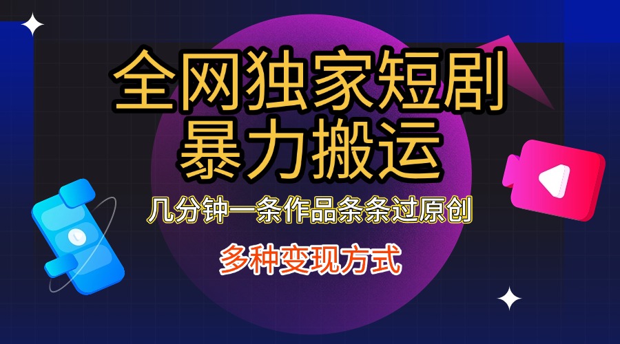 全网独家短剧暴力搬运，只需要几分钟一条作品条条过原创，多种变现方式-疯来资源