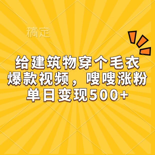 给建筑物穿个毛衣，爆款视频，嗖嗖涨粉，单日变现500+-疯来资源