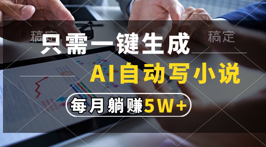 只需一键生成，AI自动写小说，每月躺赚5w+-疯来资源