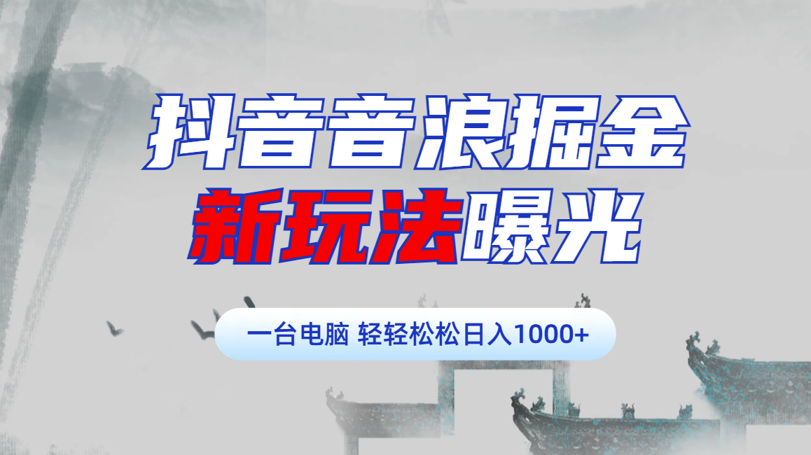 抖音音浪掘金，新玩法曝光学员轻松日入1000+-疯来资源