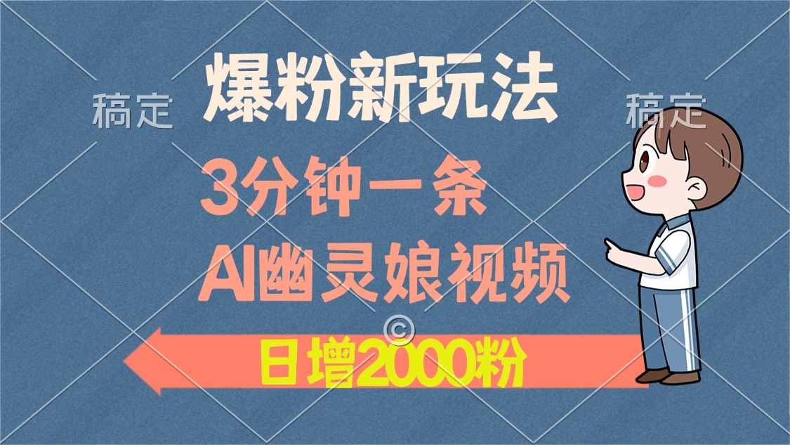 爆粉新玩法，3分钟一条AI幽灵娘视频，日涨2000粉丝，多种变现方式-疯来资源