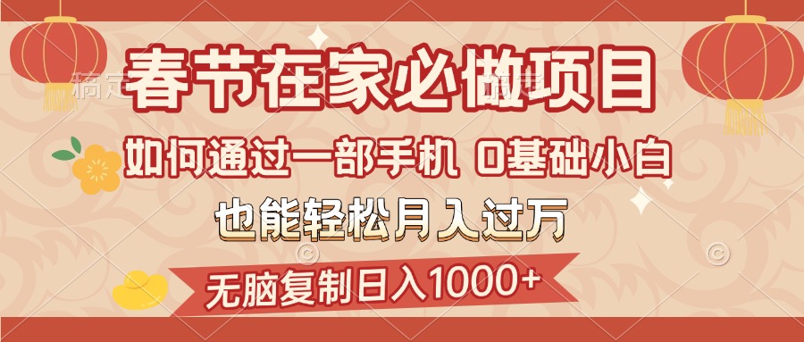 春节在家如何通过一部手机，无脑复制日入1000+，0基础小白也能轻松月入过万-疯来资源