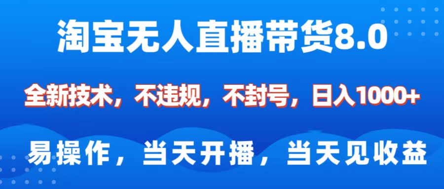 淘宝无人直播带货8.0    全新技术，不违规，不封号，纯小白易操作，当天开播，当天见收益，日入1000+-疯来资源