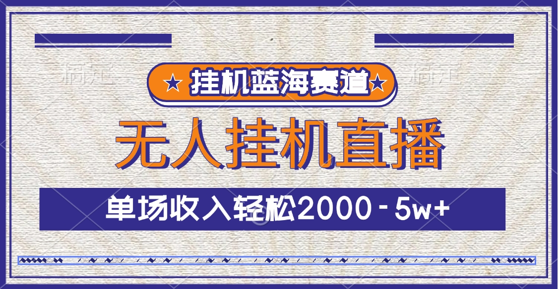 挂机蓝海赛道，无人挂机直播，单场收入轻松2000-5w+-疯来资源