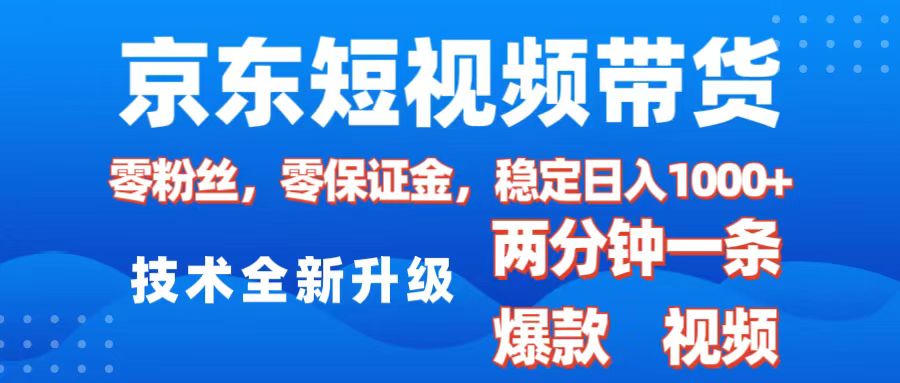 京东短视频带货，2025火爆项目，0粉丝，0保证金，操作简单，2分钟一条原创视频，日入1000+-疯来资源