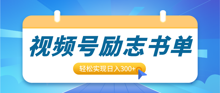 视频号励志书单号升级玩法，适合0基础小白操作，轻松实现日入300+-疯来资源