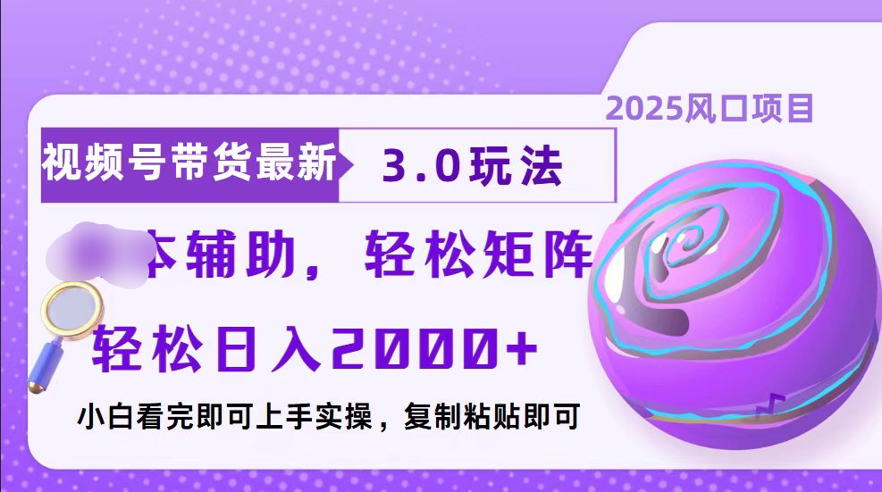 视频号带货最新3.0玩法，作品制作简单，当天起号，复制粘贴，脚本辅助，轻松矩阵日入2000+-疯来资源