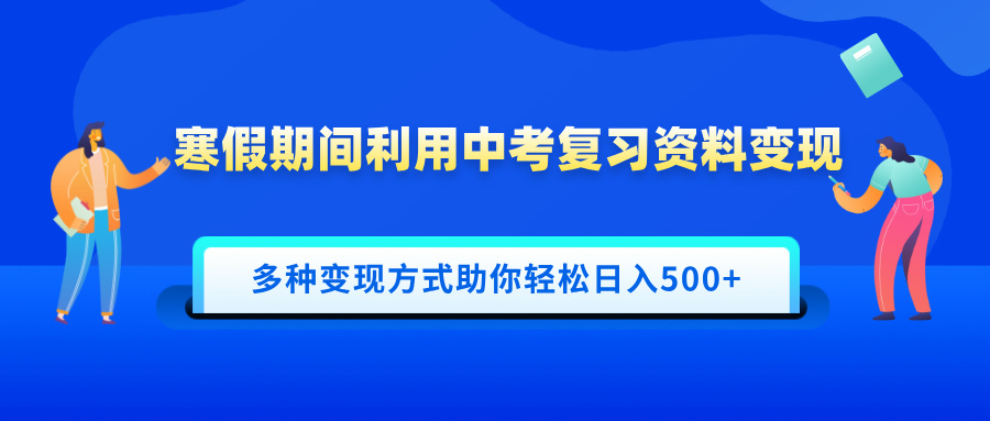寒假期间利用中考复习资料变现，一部手机即可操作，多种变现方式助你轻松日入500+-疯来资源