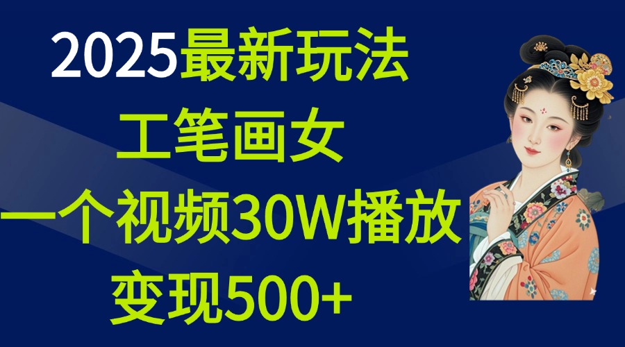 2025最新玩法，工笔画美女，一个视频30万播放变现500+-疯来资源