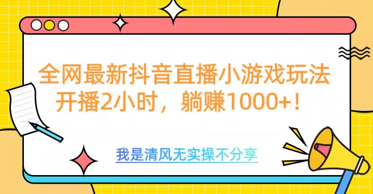 全网最新抖音直播小游戏玩法，开播2小时，躺赚1000+-疯来资源