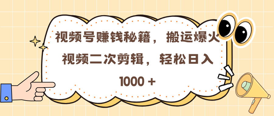 视频号赚钱秘籍，搬运爆火视频二次剪辑，轻松日入 1000 +-疯来资源
