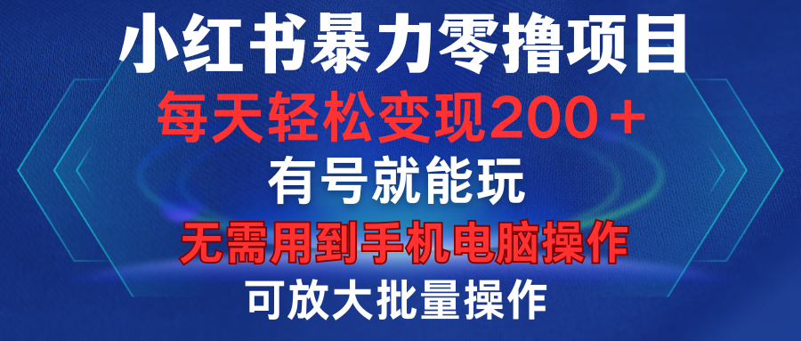 小红书暴力零撸项目，有号就能玩，单号每天变现1到15元，可放大批量操作，无需手机电脑操作-疯来资源