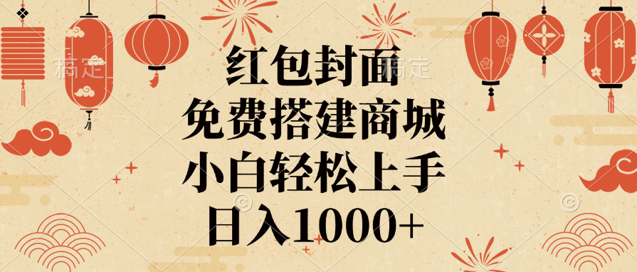 红包封面，免费搭建商城，日入1000+小白轻松上手，-疯来资源
