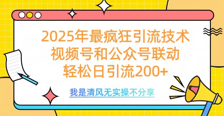 2025年最疯狂引流技术，视频号和公众号联动，轻松日引流200+-疯来资源