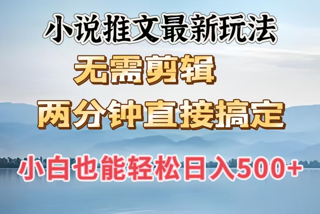 小说推文最新玩法，无需剪辑，两分钟直接搞定，小白也能轻松日入500＋-疯来资源