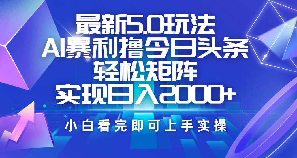 今日头条最新5.0玩法，思路简单，复制粘贴，轻松实现矩阵日入2000+-疯来资源