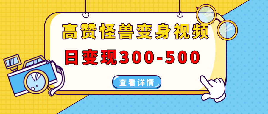 高赞怪兽变身视频制作，日变现300-500，多平台发布（抖音、视频号、小红书-疯来资源