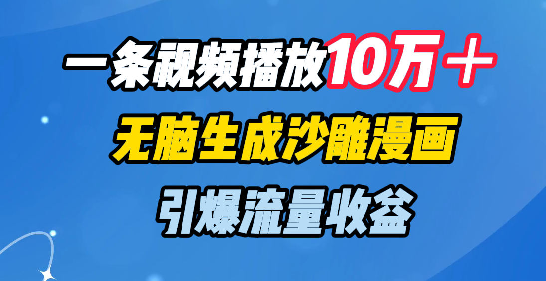 一条视频播放10万＋，无脑生成沙雕漫画，引爆流量收益-疯来资源