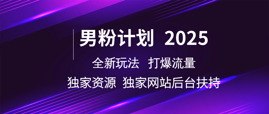 男粉计划2025全新玩法打爆流量 独家资源 独家网站 后台扶持-疯来资源