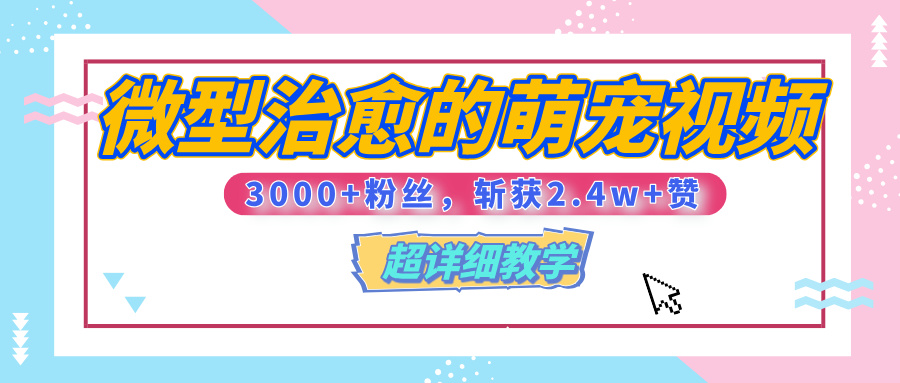【揭秘】微型治愈的萌宠视频，3000+粉丝，6秒的视频、斩获2.4w+赞【附详细教程】-疯来资源