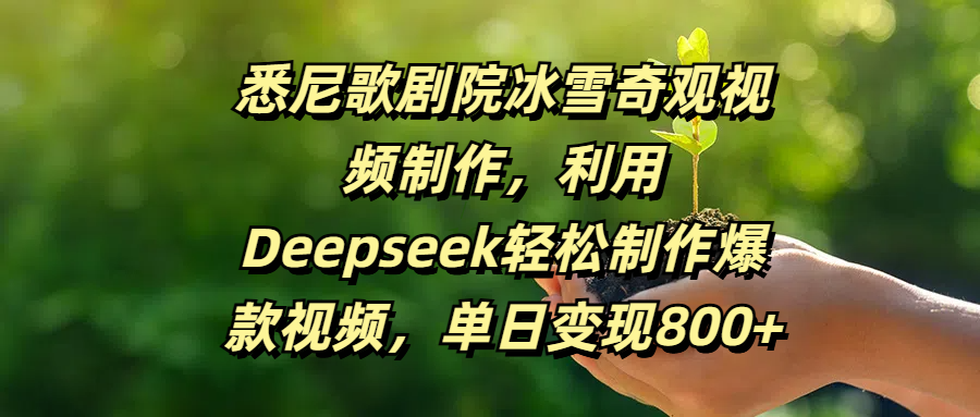 悉尼歌剧院冰雪奇观视频制作，利用Deepseek轻松制作爆款视频，单日变现800+-疯来资源