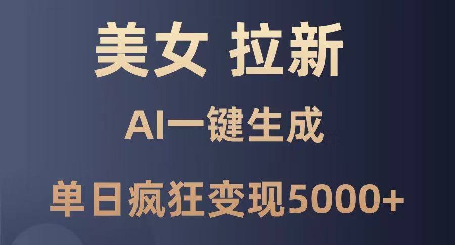 美女暴力拉新，通过AI一键生成，单日疯狂变现5000+，纯小白一学就会！-疯来资源