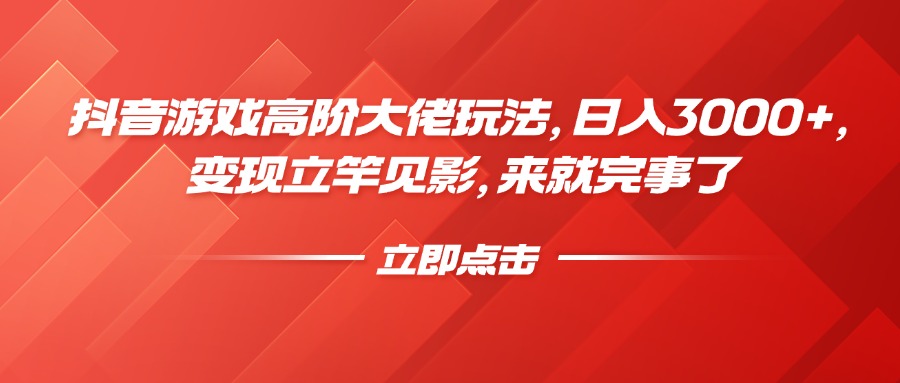 抖音游戏高阶大佬玩法，日入3000+，变现立竿见影，来就完事了-疯来资源