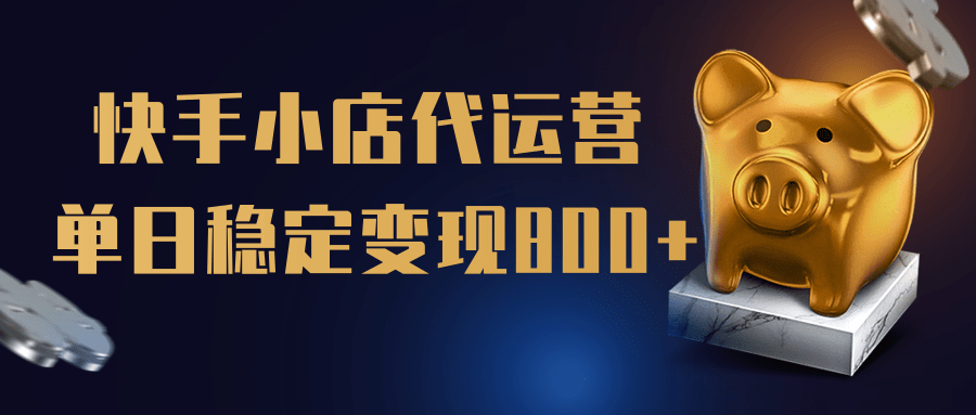 【快手小店代运营】限时托管计划，全程喂饭，单日稳定变现800＋-疯来资源