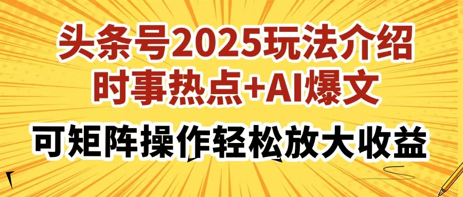 头条号2025玩法介绍，时事热点+AI爆文，可矩阵操作轻松放大收益-疯来资源