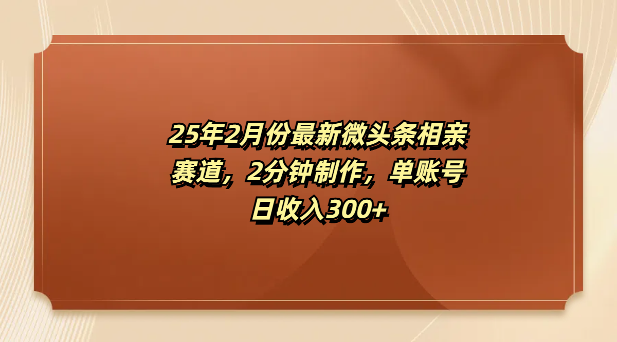 最新微头条相亲赛道，2分钟制作，单账号日收入300+-疯来资源