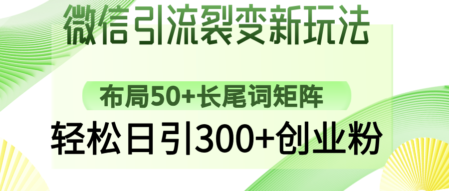 微信引流裂变新玩法：布局50+长尾词矩阵，轻松日引300+创业粉-疯来资源
