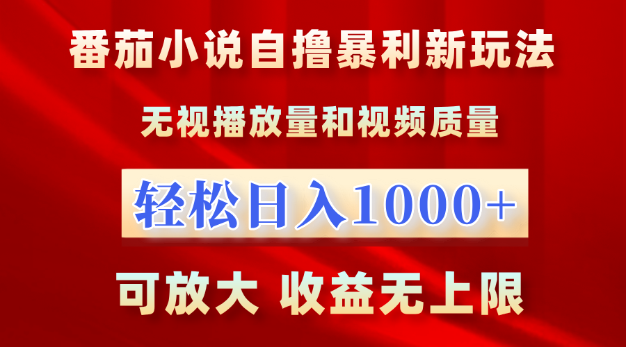 最新番茄小说自撸暴利新玩法！无视播放量，轻松日入1000+，可放大，收益无上限！-疯来资源