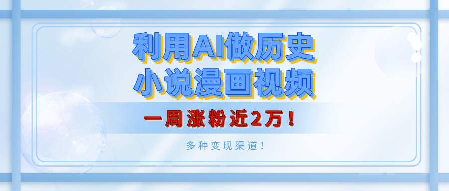 利用AI做历史小说漫画视频，有人月入5000+，一周涨粉近2万！多种变现渠道！-疯来资源