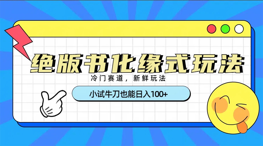冷门赛道绝版书化缘式玩法，小试牛刀也能日入100+-疯来资源